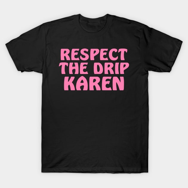 Respect the drip Karen T-Shirt by colorsplash